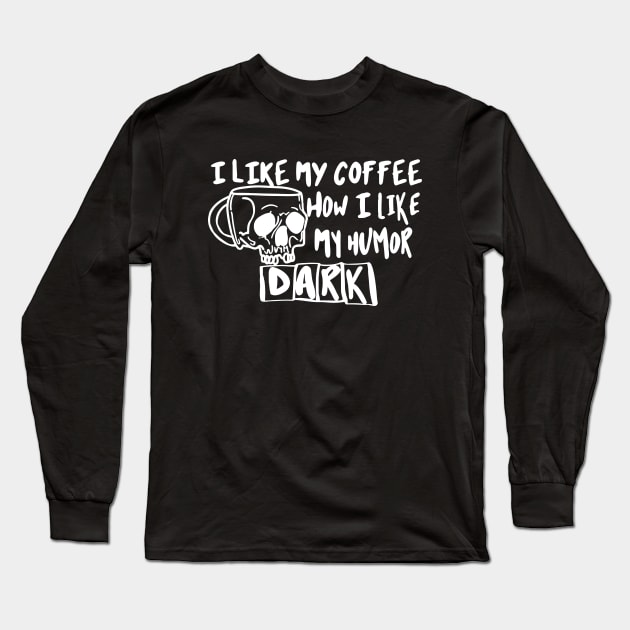 I Like My Coffee How I Like My Humor Dark Long Sleeve T-Shirt by ChrifBouglas